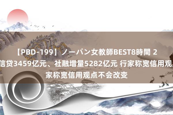 【PBD-199】ノーパン女教師BEST8時間 2 7月份新增信贷3459亿元、社融增量5282亿元 行家称宽信用观点不会改变