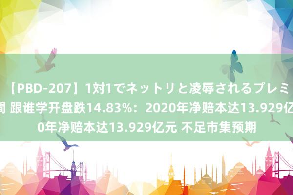 【PBD-207】1対1でネットリと凌辱されるプレミア女優たち 8時間 跟谁学开盘跌14.83%：2020年净赔本达13.929亿元 不足市集预期