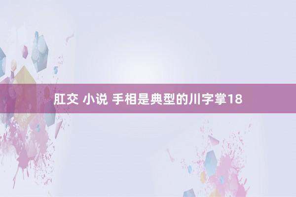 肛交 小说 手相是典型的川字掌18