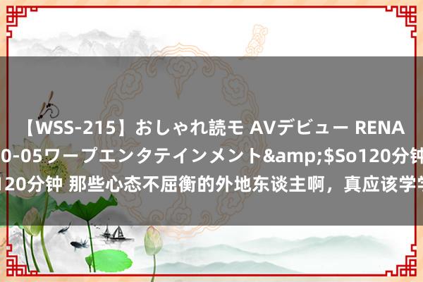 【WSS-215】おしゃれ読モ AVデビュー RENA</a>2012-10-05ワープエンタテインメント&$So120分钟 那些心态不屈衡的外地东谈主啊，真应该学学上海东谈主的实干精神