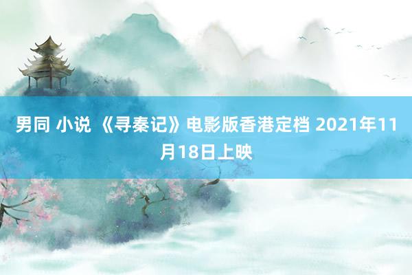 男同 小说 《寻秦记》电影版香港定档 2021年11月18日上映